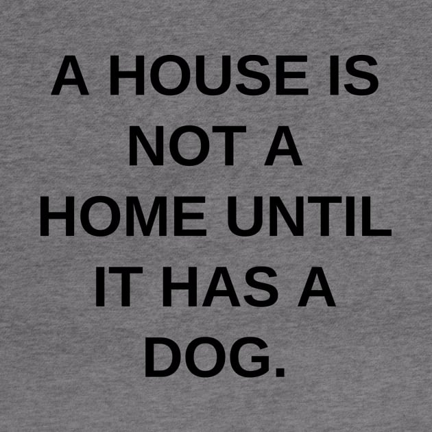 A house is not a home until it has a dog by Word and Saying